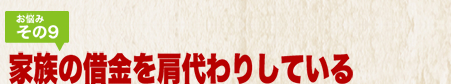 お悩みその9 家族の借金の肩代わりをしている